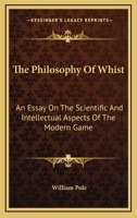 The Philosophy of Whist - An Essay on the Scientific and Intellectual Aspects of the Modern Game 141795616X Book Cover