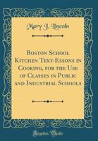 Boston School Kitchen Text-Essons in Cooking, for the Use of Classes in Public and Industrial Schools 0332846733 Book Cover