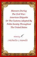 Manners During the Civil War: : American Etiquette, or the Customs Adopted by Poli 0999568809 Book Cover