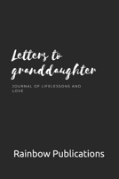 Letters to granddaughter: Journal of life lessons and love. 1679261967 Book Cover