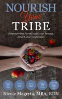 Nourish Your Tribe: Empowering Parents to Grow Strong, Smart, Successful Kids 1732829608 Book Cover