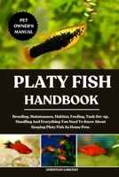 PLATY FISH HANDBOOK: Breeding, Maintenance, Habitat, Feeding, Tank Set-up, Handling And Everything You Need To Know About Keeping Platy Fish As Home Pets. B0FCVJYQ2C Book Cover