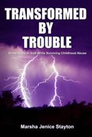 Transformed by Trouble: Growing Up in God While Surviving Childhood Abuse 1490481753 Book Cover
