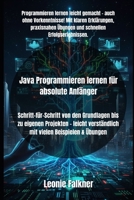 Java Programmieren lernen für absolute Anfänger: Schritt-für-Schritt von den Grundlagen bis zu eigenen Projekten – leicht verständlich mit vielen Beispielen & Übungen (German Edition) B0FS7G1W25 Book Cover