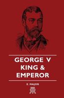 George V - King and Emperor 1406700002 Book Cover