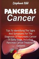 Pancreas Cancer: Tips to Identifying the Signs and Symptoms to Diagnosis Pancreatic Cancer At Early Stages, Including Pancreas Cancer Treatment Options! 153295915X Book Cover
