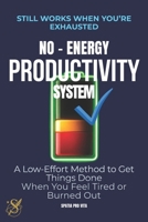 The No-Energy Productivity System: A Low-Effort Method to Get Things Done When You Feel Tired or Burned Out B0GX641GGK Book Cover