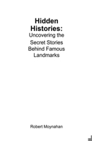 Hidden Histories: Uncovering the Secret Stories Behind Famous Landmarks B0DT7TV9YS Book Cover