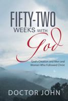 Fifty-Two Weeks with God: God's Creation and Men and Women Who Followed Christ 1452580979 Book Cover