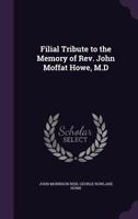 Filial Tribute to the Memory of Rev. John Moffat Howe, M.D 1018862730 Book Cover
