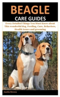 Beagle Care Guides: Every Detailed Things You Must Know about This wonderful dog, Feeding, Care, Behaviors, Health Issues and grooming B084DTPX8K Book Cover