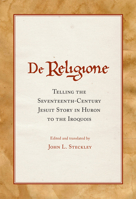 De Religione: Telling the Seventeenth-Century Jesuit Story in Huron to the Iroquois 0806168811 Book Cover