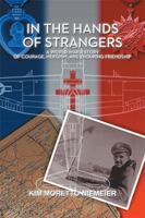 In the Hands of Strangers: A World War II Story of Courage, Heroism, and Enduring Friendship 1524544728 Book Cover