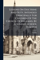 Lessons on Doctrine and Duty, Intended Principally for Children of the Church of England, by a Sunday-School Teacher 1273230671 Book Cover