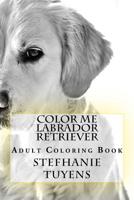 Color Me Labrador Retriever: Adult Coloring Book (Volume 1) 1984234471 Book Cover