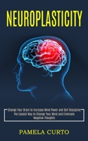 Neuroplasticity: Change Your Brain to Increase Mind Power and Self Discipline 199026817X Book Cover