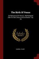 The Birth Of Venus: (la Naissance De Vénus): Mythological Ode For Soli, Chorus And Orchestra: Op. 29 1017786488 Book Cover