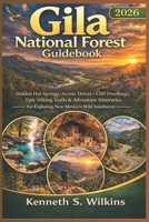 Gila National Forest Guidebook 2026: Hidden Hot Springs, Scenic Drives, Cliff Dwellings, Epic Hiking Trails & Adventure Itineraries for Exploring New Mexico’s Wild Southwest B0GSJWQ2GT Book Cover