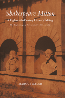 Shakespeare, Milton and Eighteenth-Century Literary Editing: The Beginnings of Interpretative Scholarship (Cambridge Studies in Eighteenth-Century English Literature and Thought) 0521602904 Book Cover