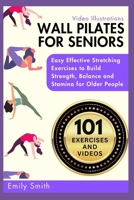 Wall Pilates for Seniors: Easy Effective Stretching Exercises to Build Strength, Balance and Stamina for Older People (Video Illustrations Inclu B0CVDFMKQS Book Cover