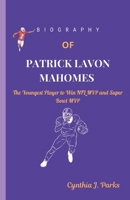BIOGRAPHY OF PATRICK LAVON MAHOMES: The Youngest Player to Win NFL MVP and Super Bowl MVP B0DRTBGRY6 Book Cover