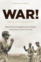 War! What Is It Good For?: Black Freedom Struggles and the U.S. Military from World War II to Iraq 1469613891 Book Cover