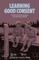 Learning Good Consent: Building Ethical Relationships in a Complicated World 1621066673 Book Cover