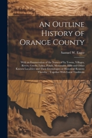 An Outline History of Orange County: With an Enumeration of the Names of its Towns, Villages, Rivers, Creeks, Lakes, Ponds, Mountains, Hills and Other ... Therefor; Together With Local Traditions 1021200433 Book Cover