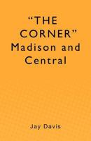 "THE CORNER" Madison and Central 1470009366 Book Cover