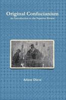 Original Confucianism: An Introduction to the Superior Person 0557595681 Book Cover