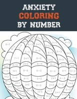 Anxiety Coloring by Number: A Coloring Book for Grown-Ups Providing Relaxation and Encouragement, Creative Activities to Help Manage Stress, Anxiety and Other Big Feelings B083XSHZDP Book Cover