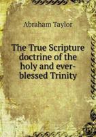 The True Scripture doctrine of the holy and ever-blessed Trinity 1346172021 Book Cover