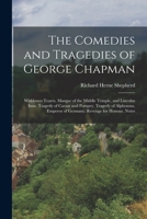 The Comedies and Tragedies of George Chapman: Widdowes Teares. Masque of the Middle Temple, and Lincolns Inne. Tragedy of Caesar and Pompey. Tragedy of Alphonsus, Emperor of Germany. Revenge for Honou 101763260X Book Cover