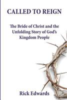 Called To Reign: The Bride of Christ and the Unfolding Story of God's Kingdom People 1535116544 Book Cover