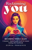 Reclaiming You: BECOMING WHOLE AGAIN: A memoir-inspired guidebook for women healing after heartbreak 1968809171 Book Cover