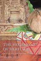 The Hegemony of Heritage: Ritual and the Record in Stone 0520296338 Book Cover