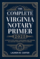 The Complete Virginia Notary Primer 2025: A Step-by-Step Guide to Becoming and Thriving as a Notary Public in Virginia B0F446PRVS Book Cover
