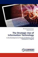 The Strategic Use of Information Technology: In the Development of Small and Medium Sized Enterprises in Nigeria 3845409657 Book Cover