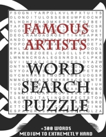 FAMOUS ARTISTS WORD SEARCH PUZZLE +300 WORDS Medium To Extremetrly Hard: AND MANY MORE OTHER TOPICS, With Solutions, 8x11' 80 Pages, All Ages: Kids 7-10, Solvable Word Search Puzzles, Seniors And Adul 1678730939 Book Cover