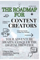 The Road Map for Content Creators: Your Adventure Awaits: Conquer the Digital Frontier B0DWK3MTHQ Book Cover