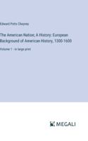 The American Nation; A History: European Background of American History, 1300-1600: Volume 1 - in large print 3387031173 Book Cover