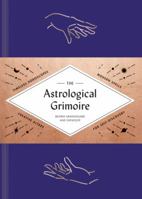 The Astrological Grimoire: Timeless Horoscopes, Modern Rituals, and Creative Altars for Self-Discovery (Modern Astrology and Practical Magic Book, How To Make Altars) 145217086X Book Cover
