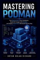 Mastering Podman: Run Daemonless Linux Containers, Build OCI Images with Buildah, and Deploy Kubernetes Workloads Step by Step B0H66JJYLP Book Cover