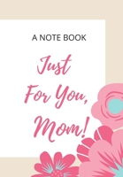 A Note Book Just for You, Mom!: Beige and White Journal with Pink Flowers for the Organised Woman Who Wants to Conquer the World 170600091X Book Cover