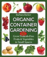 Organic Container Gardening: Grow Pesticide-Free Fruits and Vegetables in Small Spaces 0978629361 Book Cover