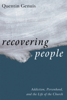 Recovering People: Addiction, Personhood, and the Life of the Church B0G1N38LL7 Book Cover