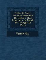 Eusèbe de Césarée, premier historien de l'Eglise. Thèse présenté à la faculté de théologie de Paris 1249774047 Book Cover