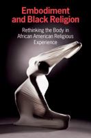 Embodiment and Black Religion: Rethinking the Body in African American Religious Experience 1781793468 Book Cover