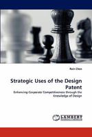 Strategic Uses of the Design Patent: Enhancing Corporate Competitiveness through the Knowledge of Design 3844311246 Book Cover