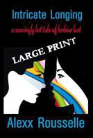 Intricate Longing: a searingly hot tale of lesbian lust LARGE PRINT: LARGE PRINT (Sapphic Seductions) 1494773376 Book Cover